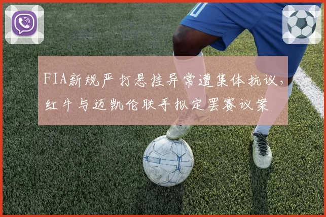 FIA新规严打悬挂异常遭集体抗议,红牛与迈凯伦联手拟定罢赛议案