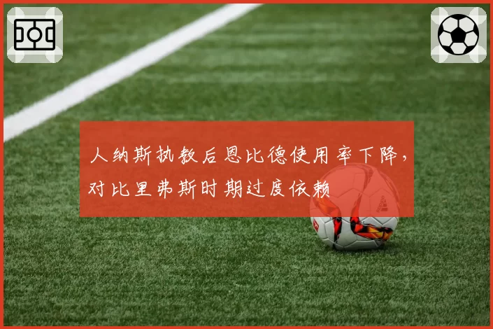 人纳斯执教后恩比德使用率下降，对比里弗斯时期过度依赖